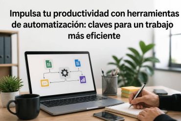 Impulsa tu productividad con herramientas de automatización: claves para un trabajo más eficiente