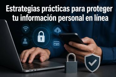 Estrategias prácticas para proteger tu información personal en línea