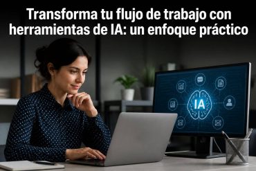 Transforma tu flujo de trabajo con herramientas de IA: un enfoque práctico